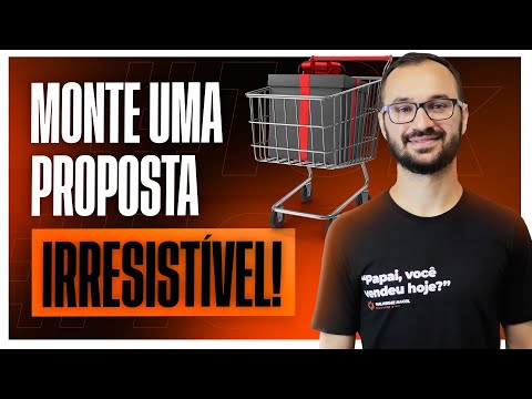 QUAL O MODELO CORRETO PARA MONTAR UMA PROPOSTA IRRESISTÍVEL?