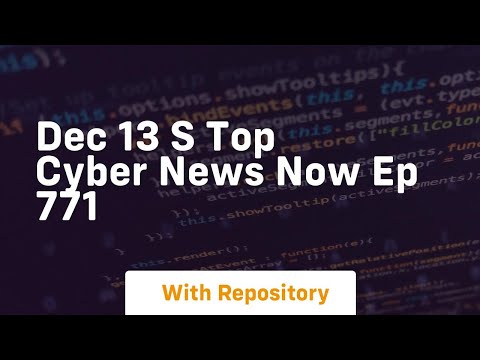 Dec 13 s top cyber news now ep 771
