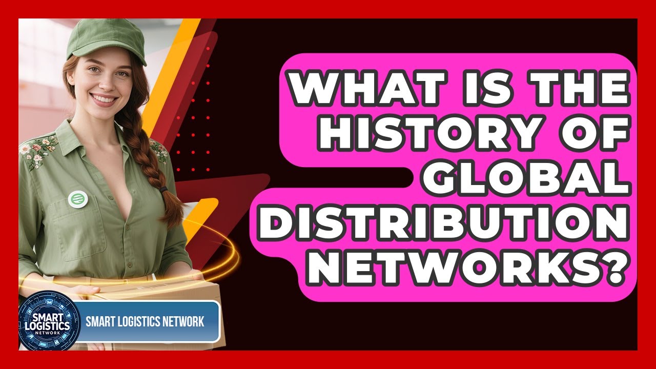 What Is The History Of Global Distribution Networks? - Smart Logistics Network