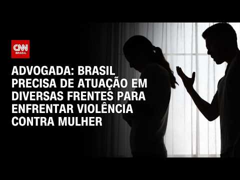 Brasil requer atuação em diversas frentes para enfrentar violência contra mulher, diz advogada | CNN