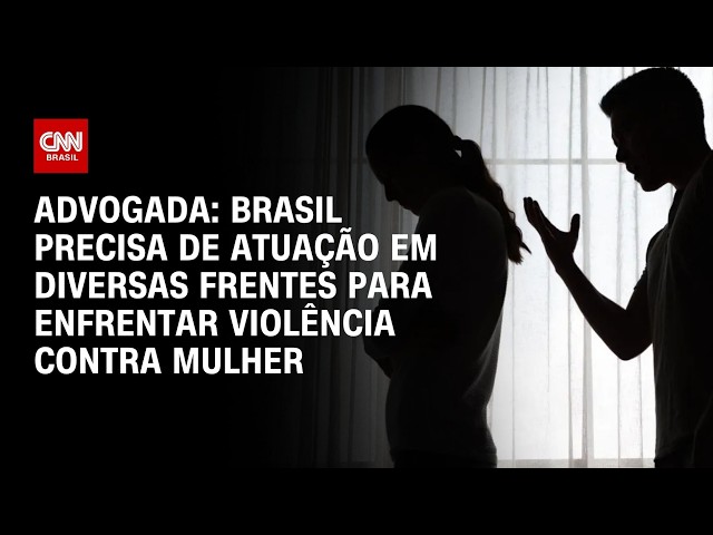 Brasil requer atuação em diversas frentes para enfrentar violência contra mulher, diz advogada | CNN