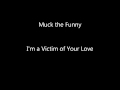 Muck the Funny - I'm a Victim of Your Love - new ...