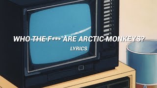 who the f*** are arctic monkeys? [ lyrics ] - arctic monkeys