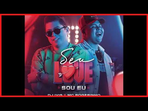 SEU LOVE SOU EU - DJ Ivis e MC Rogerinho (LETRA- Musica 2021 Lançamento )