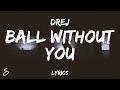 Drej - Ball Without You (Lyrics)