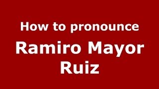 How to pronounce Ramiro Mayor Ruiz
