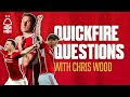 QUICKFIRE QUESTIONS WITH CHRIS WOOD 🔥