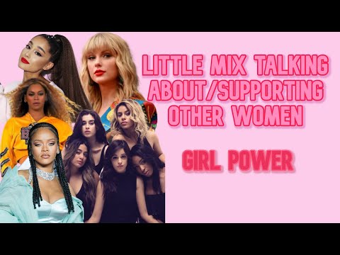 Little Mix talking about/supporting other women - Beyoncé, Rihanna, Taylor Swift, Ariana Grande...