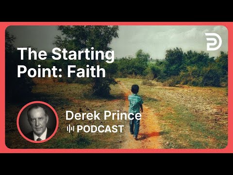 The Starting Point: Faith | Part 3 - Progress To Perfection | Derek Prince