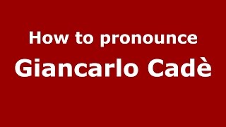 How to pronounce Giancarlo Cadè