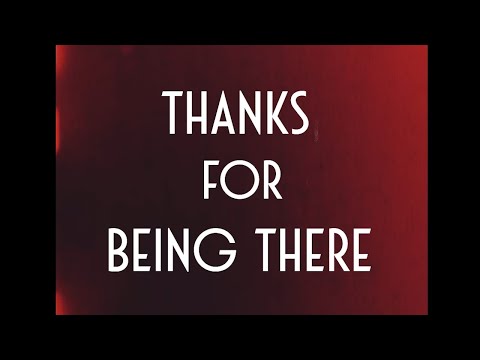 THANKS FOR BEING THERE