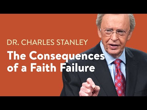 The Consequences of a Faith Failure – Dr. Charles Stanley