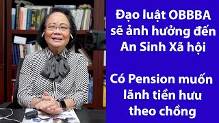 P69 - ASXH - Đạo Luật OBBBA sẽ ảnh hưởng đến ASXH - có pension có lảnh tiền theo hưu chồng không