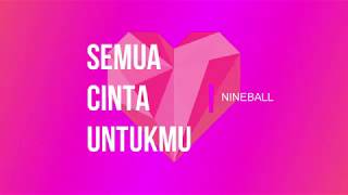 NINEBALL - SEMUA CINTA UNTUKMU (LIRIK)