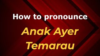 How to pronounce Anak Ayer Temarau