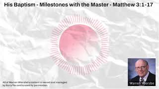 His Baptism - Milestones with the Master - Matthew 3:1-17 | Warren Wiersbe Sermons