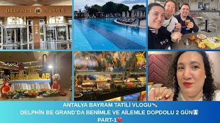 ANTALYA BAYRAM TATİLİ VLOGU🍬 | DELPHİN BE GRAND’DA BENİMLE VE AİLEMLE DOPDOLU 2 