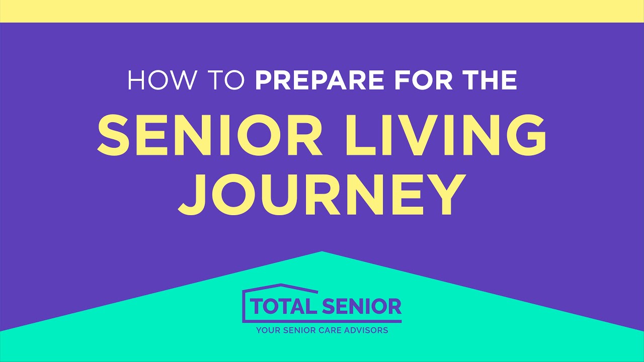 How to Prepare for the Senior Living Journey - Total Senior: Local Senior Living Advisors