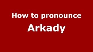 How to pronounce Arkady