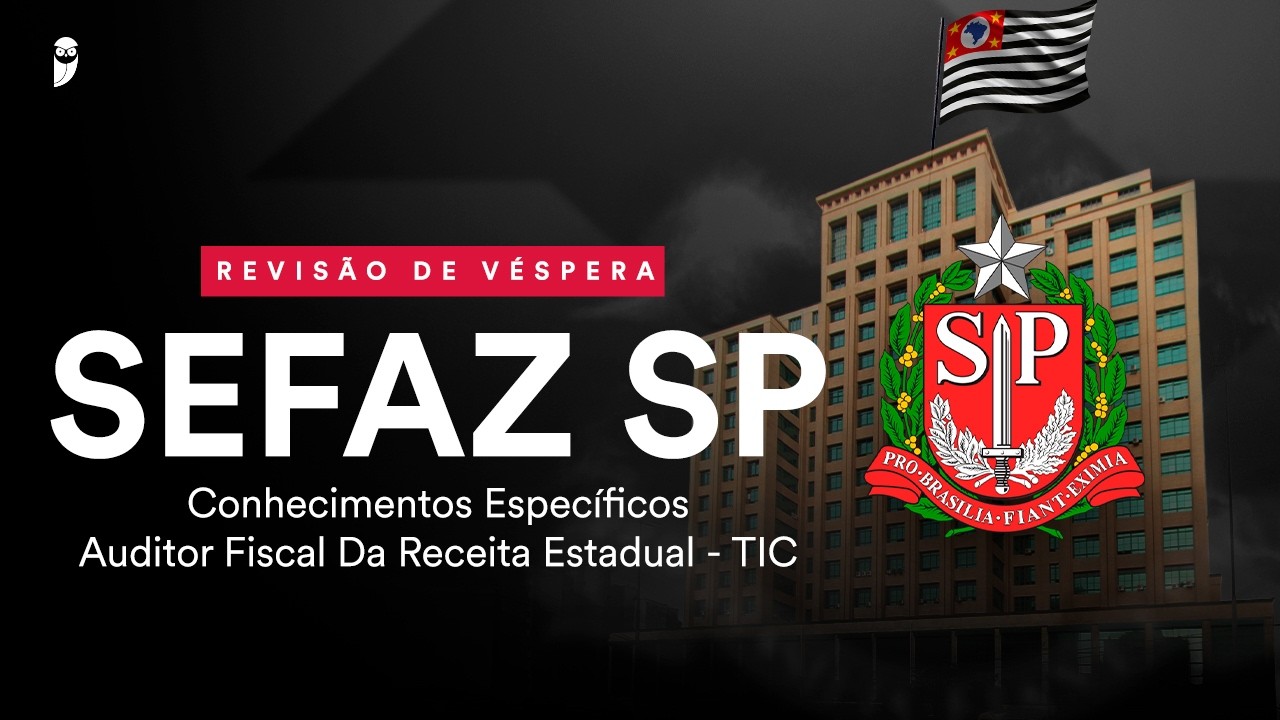 Revisão de Véspera SEFAZ SP - Conhecimentos Específicos - Auditor Fiscal Da Receita Estadual - TIC