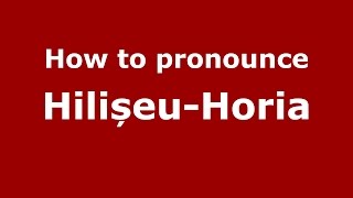 How to pronounce Hilișeu-Horia