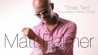 Matt Palmer - Times Two: Re-Work of Ke$ha&#39;s &quot;Tik Tok&quot;