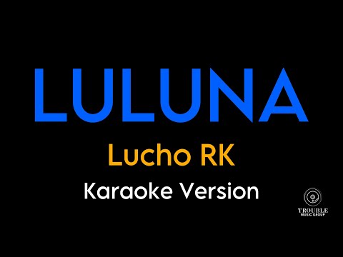 LULUNA - Lucho RK (Karaoke Version With Lyrics)