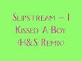 Slipstream - I Kissed A Boy (H&S Remix) 