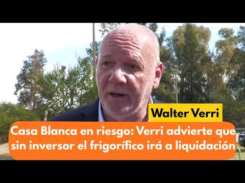 Casa Blanca en riesgo: Verri advierte que sin inversor el frigorífico irá a liquidación