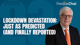 Fireside Chat Ep. 234 — Lockdown Devastation: Just as Predicted (And Finally Reported)