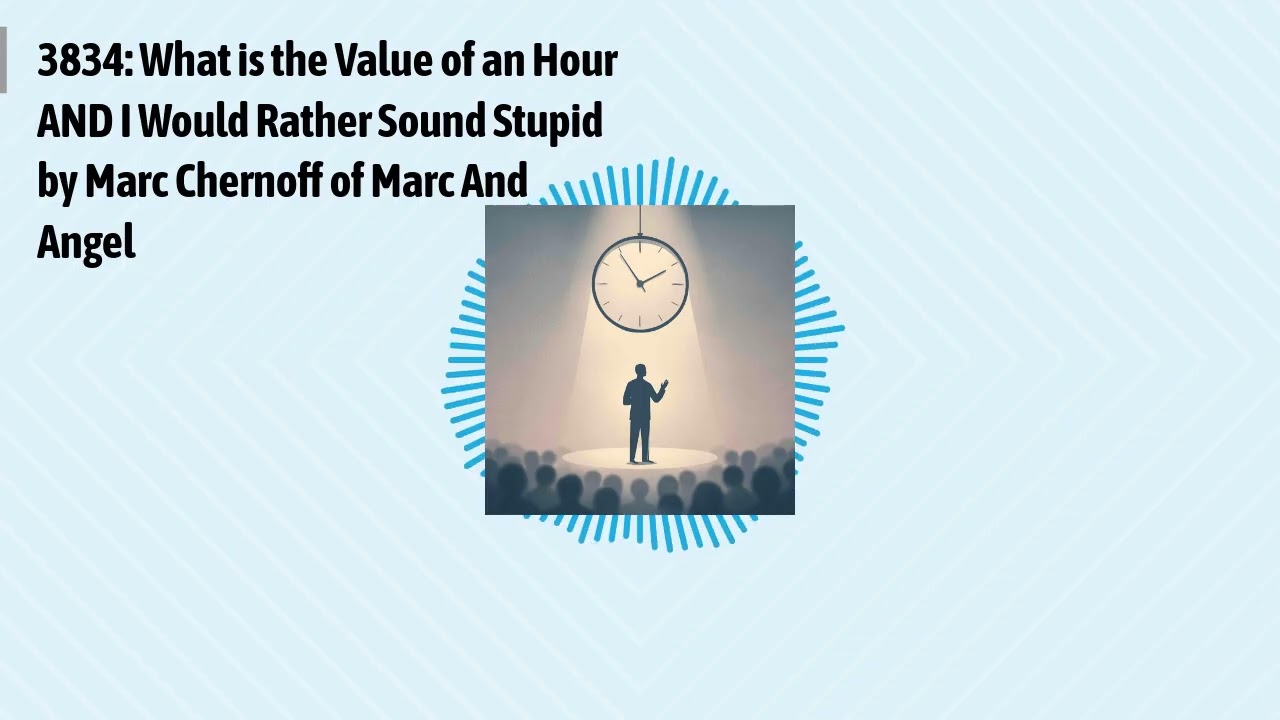 3834: What is the Value of an Hour AND I Would Rather Sound Stupid by Marc Chernoff of Marc And...