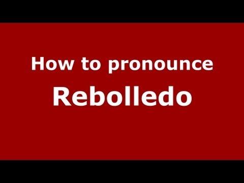How to Pronounce Rebolledo - PronounceNames.com