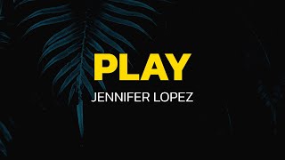Jennifer Lopez - Play (Lyrics)