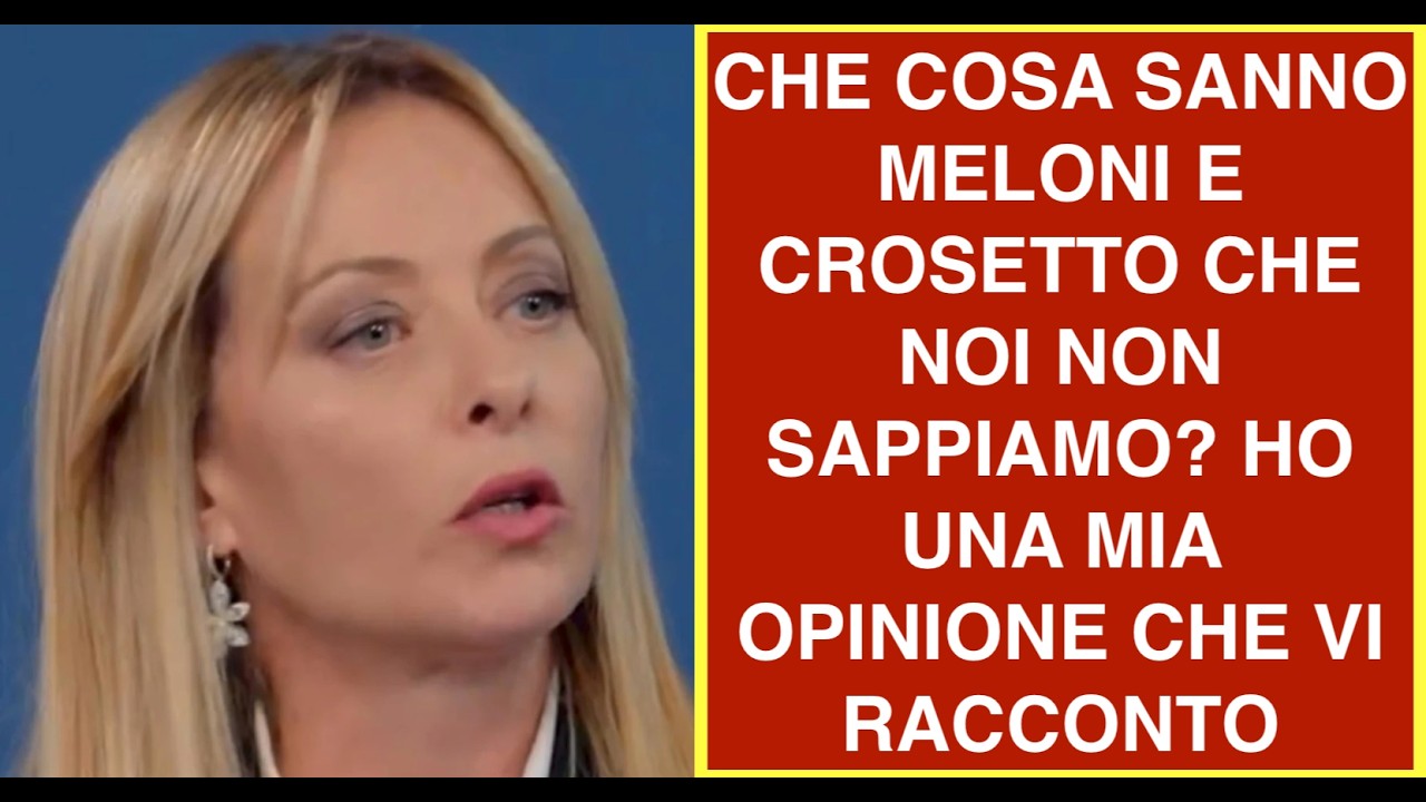 CHE COSA SANNO MELONI E CROSETTO CHE NOI NON SAPPIAMO? HO UNA MIA OPINIONE CHE VI RACCONTO