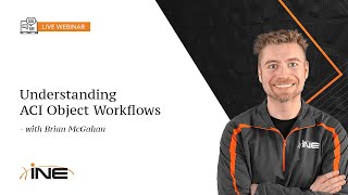 INE Live Webinar: Understanding ACI Object Workflows
