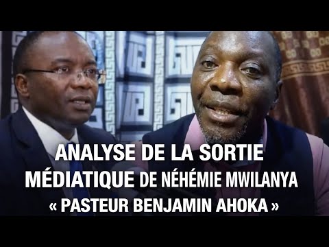 ANALYSE DE LA SORTIE MÉDIATIQUE DE NÉHÉMIE MWILANYA “ PASTEUR BENJAMIN AHOKA”