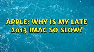 Apple: Why is my late 2013 iMac so slow? (3 Solutions!!)