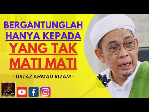 Ustaz Ahmad Rizam - BERGANTUNGLAH HANYA KEPADA YANG TAK MATI MATI