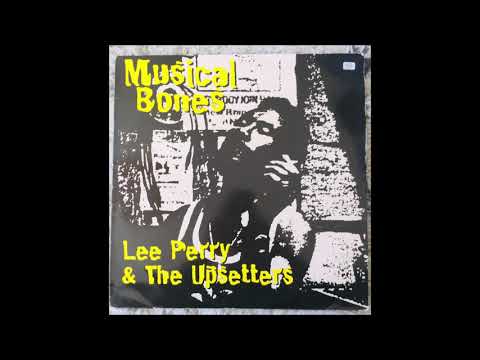 LEE PERRY & THE UPSETTERS  -  Musical Bones  - (( FULL ALBUM ))
