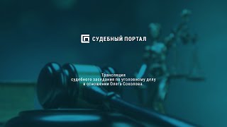18.11.2020 Трансляция судебного заседания по уголовному делу в отношении Олега Соколова