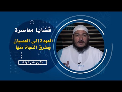 العودة إلى العصيان وطرق النجاة منها | برنامج قضايا معاصرة | مع فضيلة الشيخ عادل شوشة
