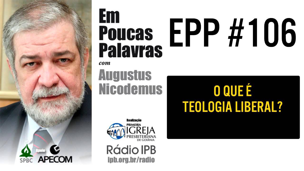 EPP #106 - O QUE É TEOLOGIA LIBERAL? - AUGUSTUS NICODEMUS