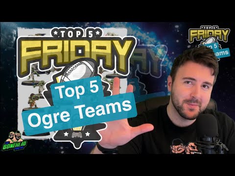 Top 5 Ogre Teams - Top 5 Friday (Bonehead Podcast)