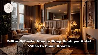 5-Star Secrets: How to Bring Boutique Hotel Vibes to Small Rooms
