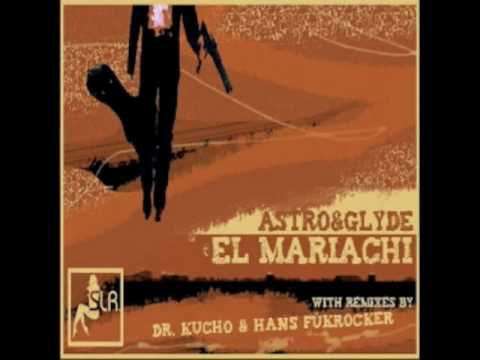 Astro & Glyde "El Mariachi" (Dr. Kucho! Remix)