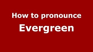 How to pronounce Evergreen