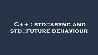Download the video "C++ : std::async and std::future behaviour"