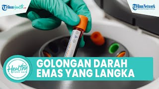 Mengenal Fakta Menarik Golongan Darah Emas yang Langka di Dunia, Begini Penjelasannya
