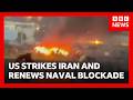 US Launches More Strikes On Iran And Resumes Naval Blockade Of Ports BBC News