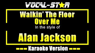 Alan Jackson - Walkin The Floor Over Me (Karaoke Version) with Lyrics HD Vocal-Star Karaoke